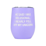He Said I Was Delusional, I Nearly Fell Off My Unicorn Insulated Wine Glass