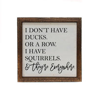 I Don't Have Ducks. Or A Row. I Have Squirrels Sign