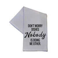 Don't Worry Dishes Nobody ls Doing Me Either Tea Towel
